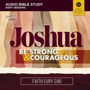 Joshua: Audio Bible Studies: Be Strong and Courageous / A Beautiful Word Bible Study - Cho, Faith Eury (CDs)