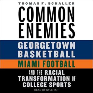 Common Enemies: Georgetown Basketball, Miami Football, and the Racial Transformation of College Sports - Schaller, Thomas F (CDs)