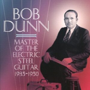 Master of the Electric Steel Guitar 1935-1950 - Bob Dunn (CDs)