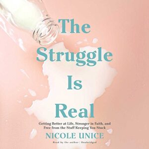 The Struggle Is Real: Getting Better at Life, Stronger in Faith, and Free from the Stuff Keeping You Stuck - Unice, Nicole (CDs)
