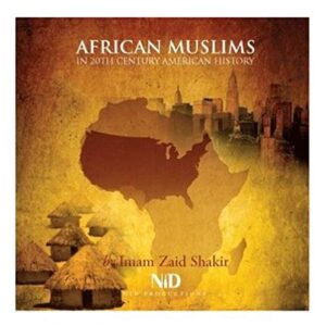 AFRICAN MUSLIMS IN 20TH CENTURY AMERICAN HISTORY - Imam Zaid Shakir (CDs)
