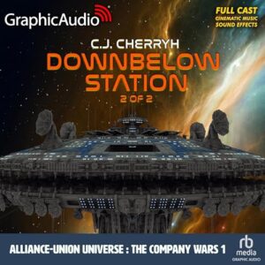 Downbelow Station (2 of 2) [Dramatized Adaptation]: Alliance-Union Universe - The Company Wars 1 - Cherryh, C J (CDs)