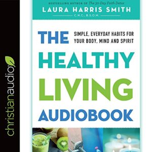 The Healthy Living Audiobook: Simple, Everyday Habits for Your Body, Mind and Spirit (CDs)