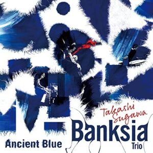 Ancient Blue - Takashi Sugawa Banksia Trio (CDs)