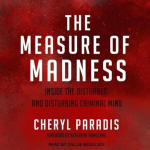 The Measure of Madness: Inside the Disturbed and Disturbing Criminal Mind - Beaulieu, Callie (CDs)