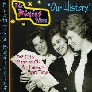 OUR HISTORY - FROM THE BEGINNING - The Pixies Three (CDs)