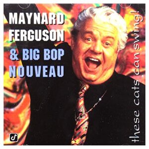 These Cats Can Swing - Maynard Ferguson & Big Bop Nouveau (CDs)