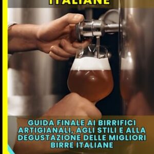 Birre Artigianali Italiane: La Guida Finale ai Birrifici Artigianali, agli Stili e alla Degustazione delle Migliori Birre Italiane: Birre Lager, Ale, Stout e Porter, di Grano, Sour, Speciali Italiane - Corsini, Pierfrancesco (Cervejas)