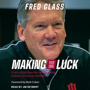 Making Your Own Luck: From a Skid Row Bar to Rebuilding Indiana University Athletics - Glass, Fred (CDs)