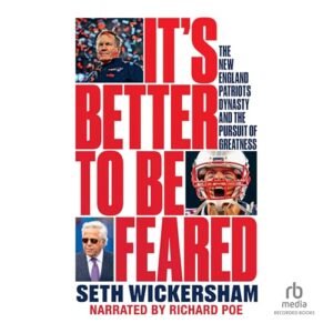 It's Better to Be Feared: The New England Patriots Dynasty and the Pursuit of Greatness - Wickersham, Seth (CDs)