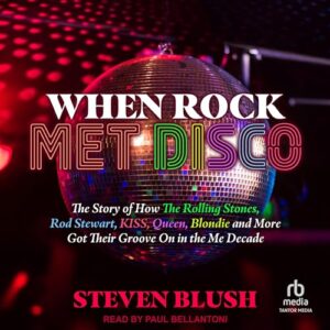 When Rock Met Disco: The Story of How the Rolling Stones, Rod Stewart, Kiss, Queen, Blondie and More Got Their Groove on in the Me Decade - Blush, Steven (CDs)