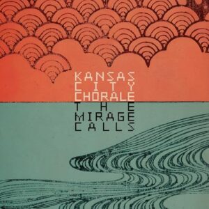 The Mirage Calls - Kansas City Chorale, Charles Bruffy (CDs)