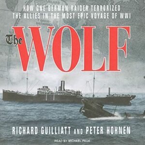 The Wolf: How One German Raider Terrorized the The Allies in the Most Epic Voyage of WWI, Library Edition (CDs)