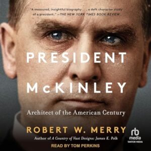 President McKinley: Architect of the American Century - Merry, Robert W (CDs)