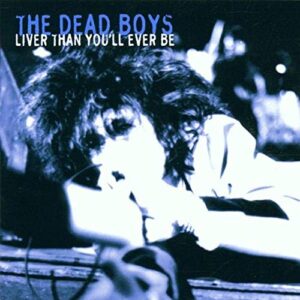 Liver Than You'll Ever Be - Dead Boys (CDs)