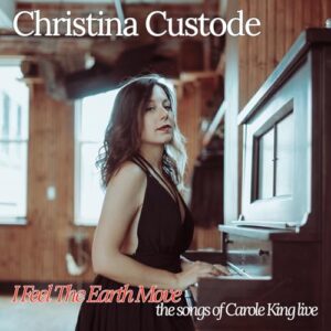 I FEEL THE EARTH MOVE: THE SONGS OF CAROLE KING LIVE - CHRISTINA CUSTODE (CDs)