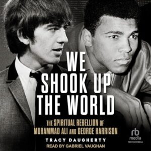 We Shook Up the World: The Spiritual Rebellion of Muhammed Ali and George Harrison - Daugherty, Tracy (CDs)