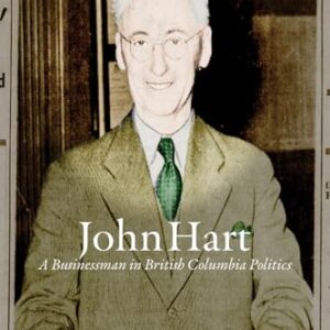 John Hart: A Businessman in British Columbia Politics (The C.D. Howe Series in Canadian Political History) (English Edition) - Roy, Patricia E. (CDs)
