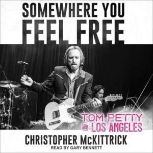 Somewhere You Feel Free: Tom Petty and Los Angeles - McKittrick, Christopher (CDs)