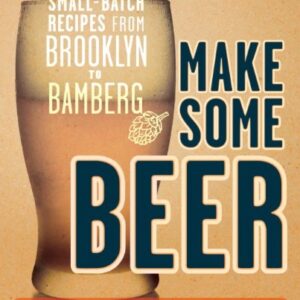 Make Some Beer: Small-Batch Recipes from Brooklyn to Bamberg (English Edition) - Shea, Erica (Cervejas)