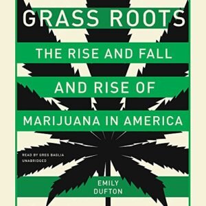 Grass Roots: The Rise and Fall and Rise of Marijuana in America - Dufton, Emily (CDs)