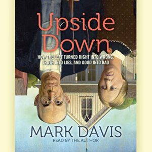 Upside Down: How the Left Has Made Right Wrong, Truth Lies, and Good Bad - Davis, Mark (CDs)