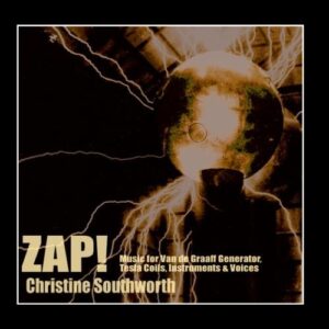 ZAP! Music for Van de Graaff Generator, Tesla Coils, Instruments and Voices - Christine Southworth (CDs)