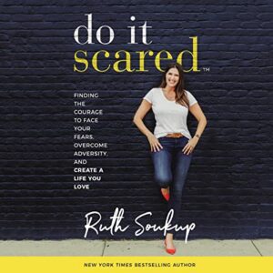 Do It Scared: Finding the Courage to Face Your Fears, Overcome Adversity, and Create a Life You Love - Soukup, Ruth (CDs)