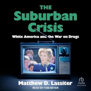 The Suburban Crisis: White America and the War on Drugs - Lassiter, Matthew D (CDs)