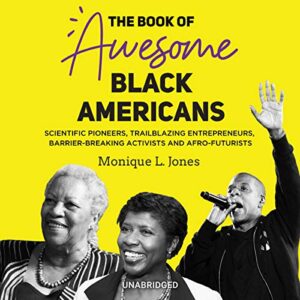 The Book of Awesome Black Americans Lib/E: Scientific Pioneers, Trailblazing Entrepreneurs, Barrier-Breaking Activists, and Afro-Futurists - Jones, Monique L (CDs)