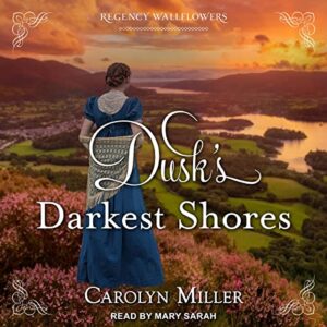 Dusk's Darkest Shores (The Regency Wallflowers Series) - Carolyn Miller (CDs)