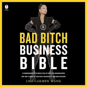 The Bad Bitch Business Bible: 10 Commandments to Break Free of Good Girl Brainwashing and Take Charge of Your Body, Boundaries, and Bank Account - Wang, Lisa Carmen (CDs)