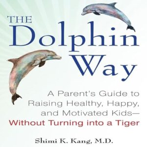 The Dolphin Way: A Parent's Guide to Raising Healthy, Happy, and Motivated Kids - Without Turning Into a Tiger - Kang, Shimi (CDs)