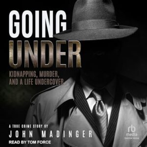 Going Under: Kidnapping, Murder, and a Life Undercover - Madinger, John (CDs)