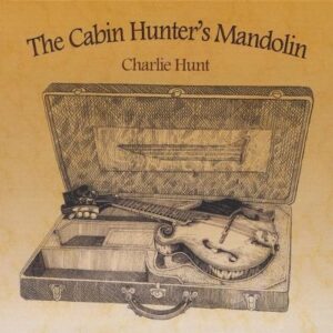 Cabin Hunter's Mandolin - Charlie Hunt (CDs)