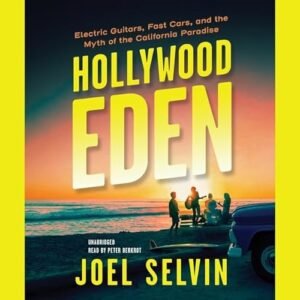 Hollywood Eden Lib/E: Electric Guitars, Fast Cars, and the Myth of the California Paradise - Selvin, Joel (CDs)