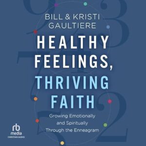 Healthy Feelings, Thriving Faith: Growing Emotionally and Spiritually Through the Enneagram - Gaultiere, Bill (CDs)