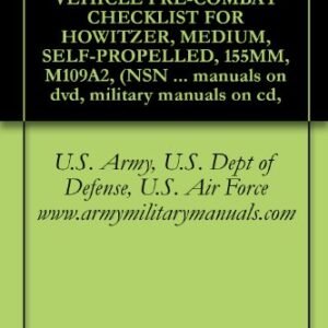 US Army, Technical Manual, TM 9-2350-311-PCL, COMBAT VEHICLE PRE-COMBAT CHECKLIST FOR HOWITZER, MEDIUM, SELF-PROPELLED, 155MM, M109A2, (NSN 2350-01-031-0586), ... military manuals on cd, (English Edition) - www.armymilitarymanuals.com, U.S. Army, U.S. Dept of Defense, U.S. Air Force (CDs)
