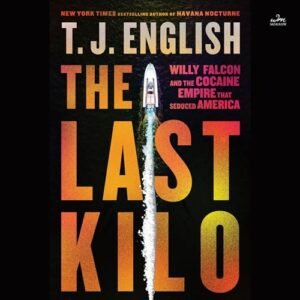 The Last Kilo: Willy Falcon and the Cocaine Empire That Seduced America - English, T J (CDs)