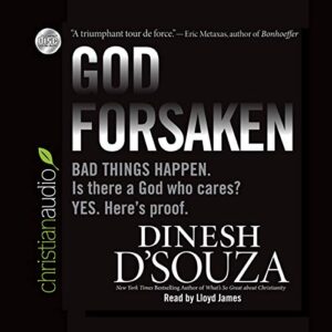 Godforsaken: Bad Things Happen. Is There a God Who Cares? Yes. Here's Proof. - D'Souza, Dinesh (CDs)