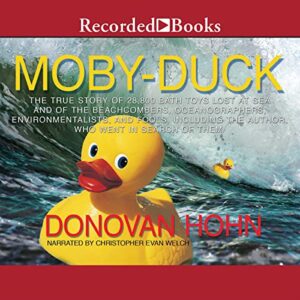 Moby-Duck: The True Story of 28,800 Bath Toys Lost at Sea & of the Beachcombers, Oceanographers, Environmentalists & Fools Including the Author Who Went in Search of Them - Donovan Hohn (CDs)