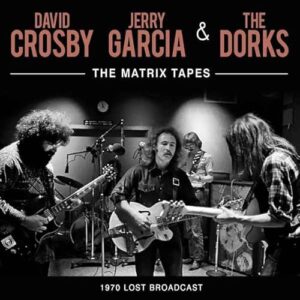 THE MATRIX TAPES - DAVID CROSBY, JERRY GARCIA & THE DORKS (CDs)