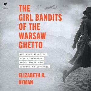The Girl Bandits of the Warsaw Ghetto: The True Story of Five Courageous Young Women Who Sparked an Uprising - Hyman, Elizabeth R (CDs)