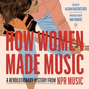 How Women Made Music: A Revolutionary History from NPR Music - Inc (CDs)