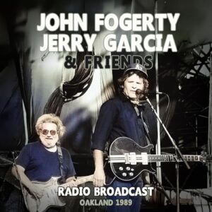 John Fogerty, Jerry Garcia & Friends - Radio Broadcast Oakland 1989 - John Fogerty, Jerry Garcia & Friends (CDs)