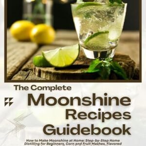 THE COMPLETE MOONSHINE RECIPES GUIDEBOOK: How to Make Moonshine at Home: Step-by-Step Home Distilling for Beginners, Corn and Fruit Mashes, Flavored Recipes, ... and Safe Troubleshooting (English Edition) - L. BARDEN, TROY (Cervejas)