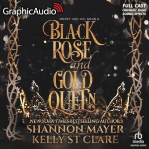 Black Rose and Gold Queen [Dramatized Adaptation]: Honey and Ice 6 - Mayer, Shannon (CDs)