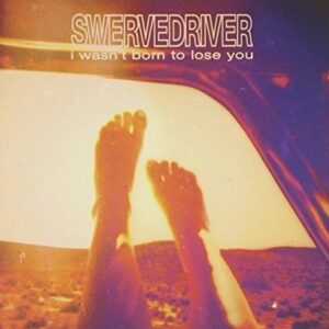 I Wasn't Born to Lose You - SWERVEDRIVER (CDs)