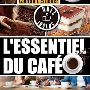 L'Essentiel Du Café: Tout Savoir Sur Le Café : Type - Histoire - Fabrication - Sélection - Consommation - Recettes & Pâtisseries - Santé : Pâques - Noël ... Format de poche - 214 pages (French Edition) - Lestanier, Gaëtan (Café)