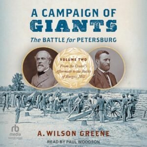 A Campaign of Giants--The Battle for Petersburg: Volume 2: From the Crater's Aftermath to the Battle of Burgess Mill - Greene, A Wilson (CDs)